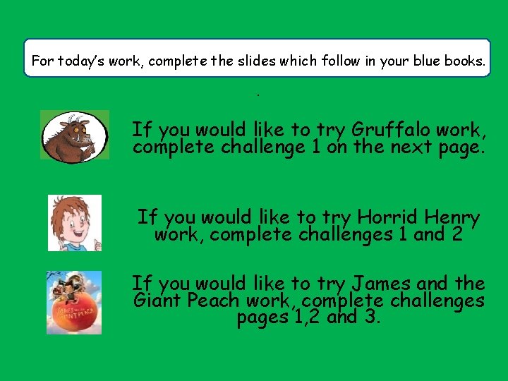 For today’s work, complete the slides which follow in your blue books. . If