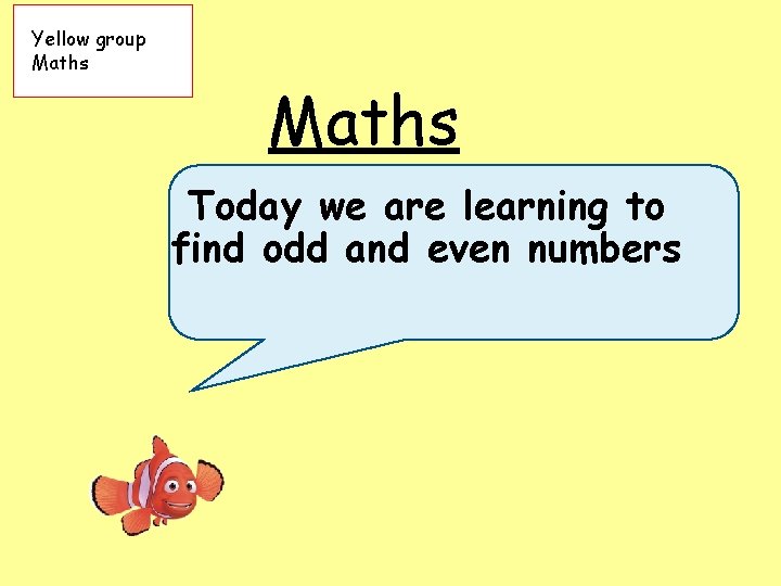 Yellow group Maths Today we are learning to find odd and even numbers 