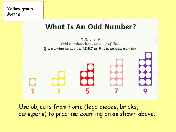 Yellow group Maths Use objects from home (lego pieces, bricks, cars, pens) to practise