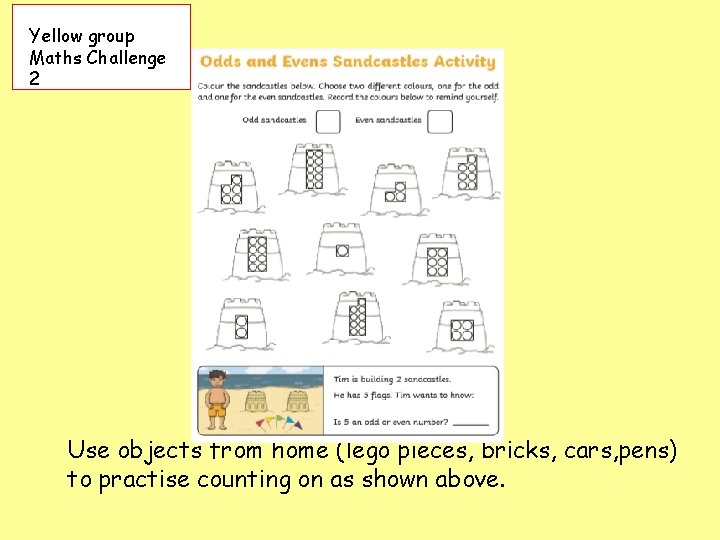 Yellow group Maths Challenge 2 Use objects from home (lego pieces, bricks, cars, pens)