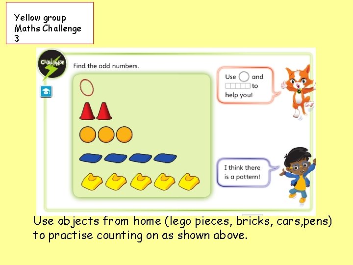 Yellow group Maths Challenge 3 Use objects from home (lego pieces, bricks, cars, pens)