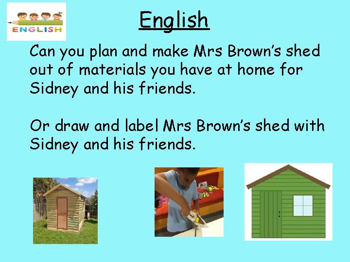 English Can you plan and make Mrs Brown’s shed out of materials you have