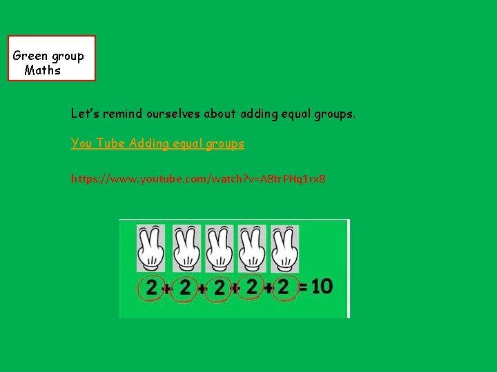 Green group Maths Let’s remind ourselves about adding equal groups. You Tube Adding equal