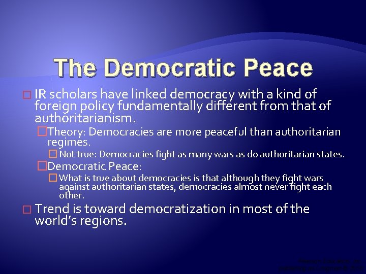 The Democratic Peace � IR scholars have linked democracy with a kind of foreign