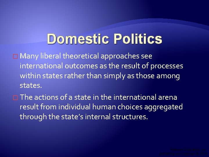 Domestic Politics � Many liberal theoretical approaches see international outcomes as the result of