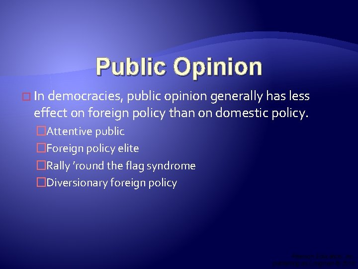 Public Opinion � In democracies, public opinion generally has less effect on foreign policy