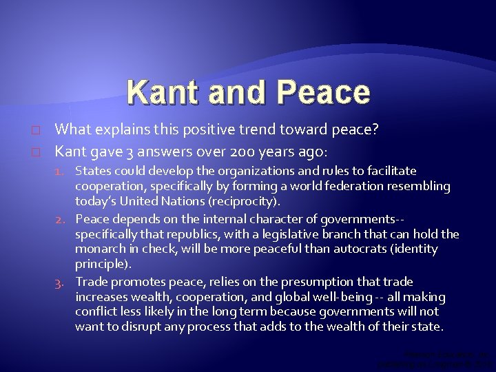 Kant and Peace � � What explains this positive trend toward peace? Kant gave