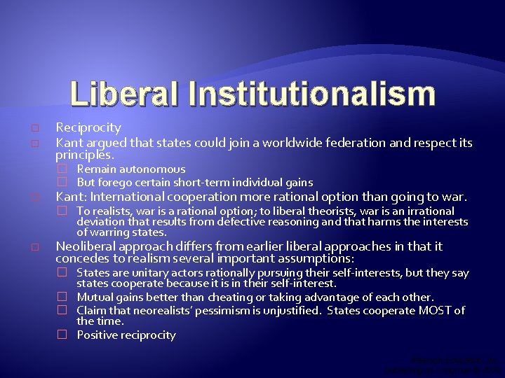 Liberal Institutionalism � � Reciprocity Kant argued that states could join a worldwide federation