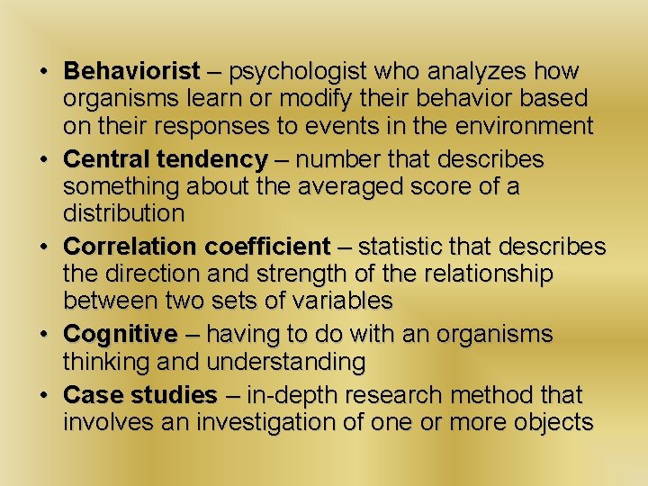  • Behaviorist – psychologist who analyzes how organisms learn or modify their behavior