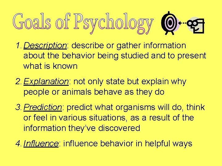 1. Description: describe or gather information about the behavior being studied and to present