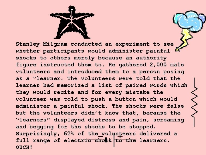 Stanley Milgram conducted an experiment to see whether participants would administer painful shocks to