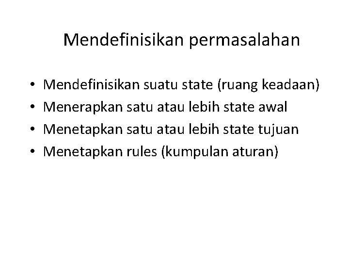 Mendefinisikan permasalahan • • Mendefinisikan suatu state (ruang keadaan) Menerapkan satu atau lebih state