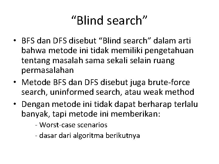 “Blind search” • BFS dan DFS disebut “Blind search” dalam arti bahwa metode ini