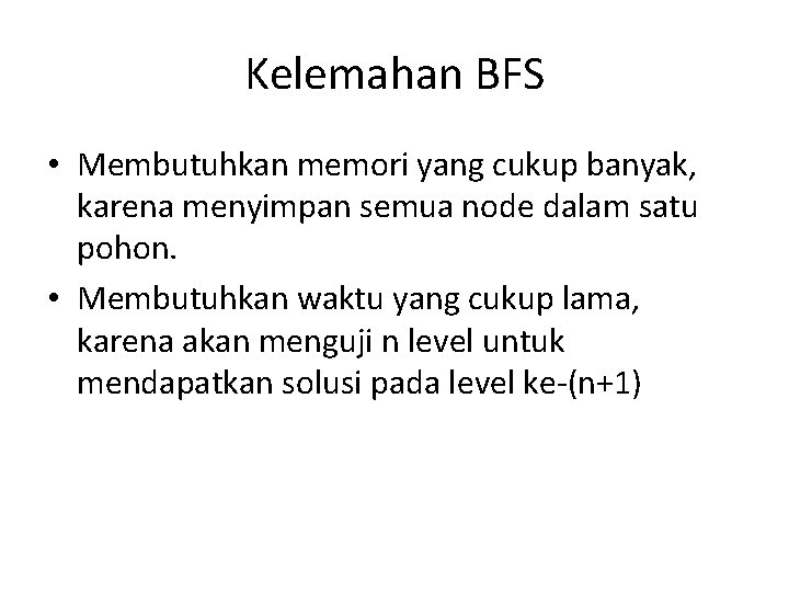 Kelemahan BFS • Membutuhkan memori yang cukup banyak, karena menyimpan semua node dalam satu