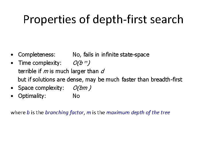 Properties of depth-first search • Completeness: No, fails in infinite state-space • Time complexity: