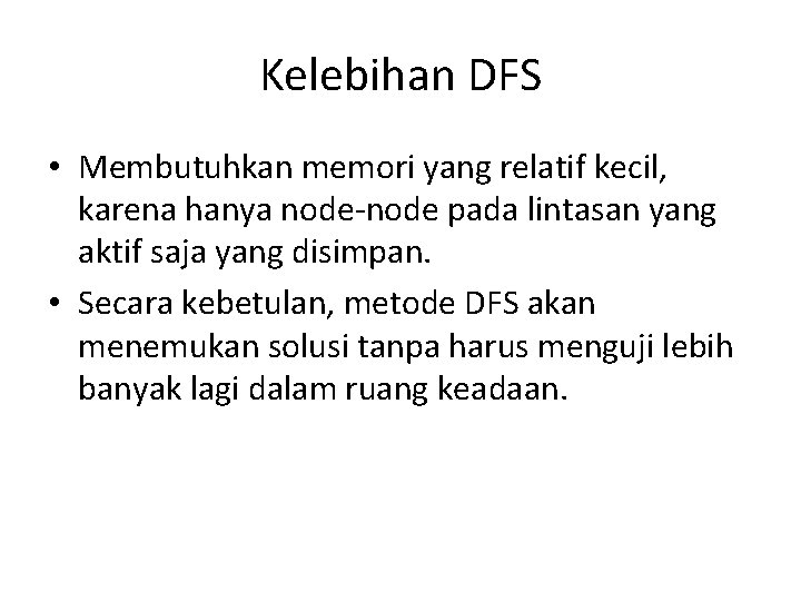 Kelebihan DFS • Membutuhkan memori yang relatif kecil, karena hanya node-node pada lintasan yang