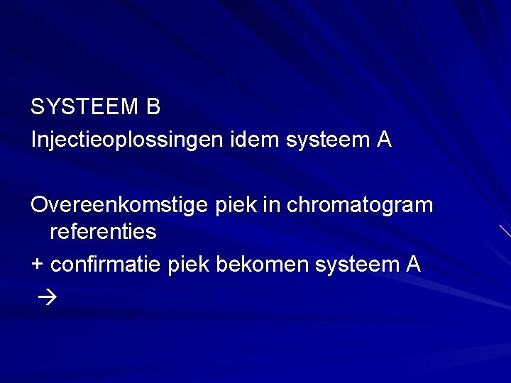 SYSTEEM B Injectieoplossingen idem systeem A Overeenkomstige piek in chromatogram referenties + confirmatie piek