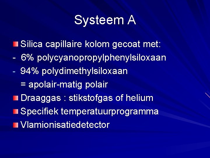 Systeem A Silica capillaire kolom gecoat met: - 6% polycyanopropylphenylsiloxaan - 94% polydimethylsiloxaan =