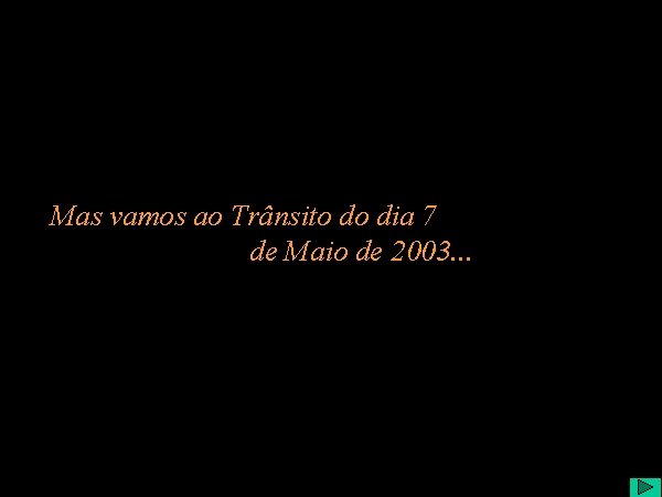 Mas vamos ao Trânsito do dia 7 de Maio de 2003. . . 