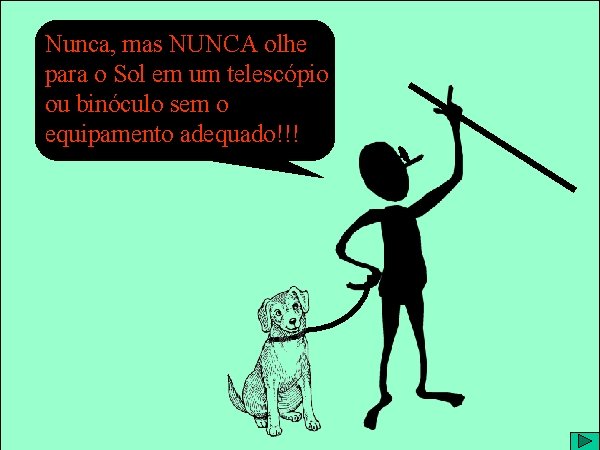 Nunca, mas NUNCA olhe para o Sol em um telescópio ou binóculo sem o