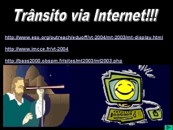 http: //www. eso. org/outreach/eduoff/vt-2004/mt-2003/mt-display. html http: //www. imcce. fr/vt-2004 http: //bass 2000. obspm. fr/sites/mt