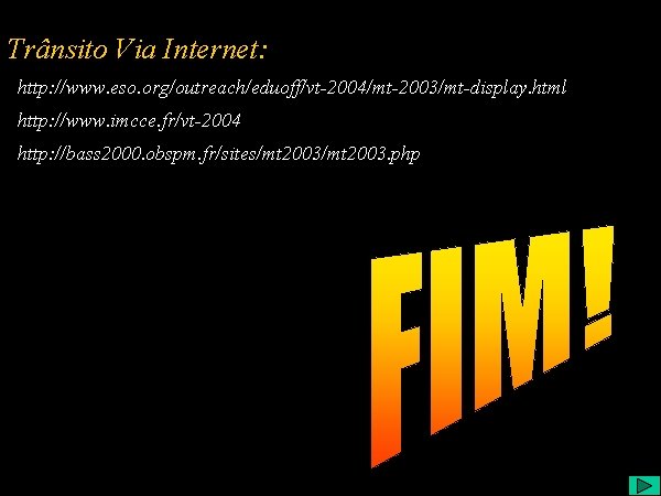 Trânsito Via Internet: Fim da Apresentação http: //www. eso. org/outreach/eduoff/vt-2004/mt-2003/mt-display. html http: //www. imcce.