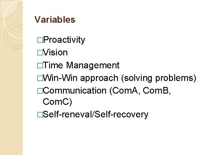 Variables �Proactivity �Vision �Time Management �Win-Win approach (solving problems) �Communication (Com. A, Com. B,