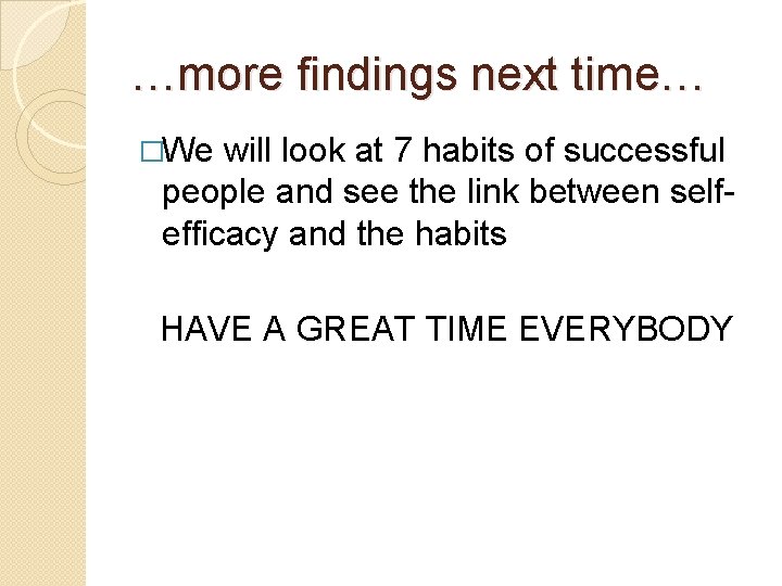 …more findings next time… �We will look at 7 habits of successful people and