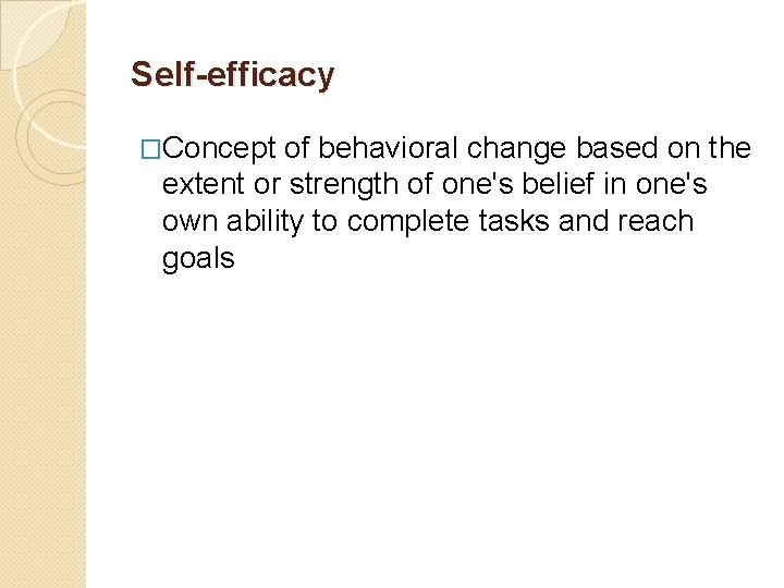 Self-efficacy �Concept of behavioral change based on the extent or strength of one's belief