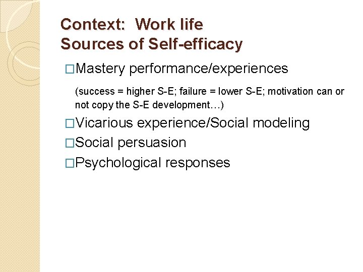 Context: Work life Sources of Self-efficacy �Mastery performance/experiences (success = higher S-E; failure =