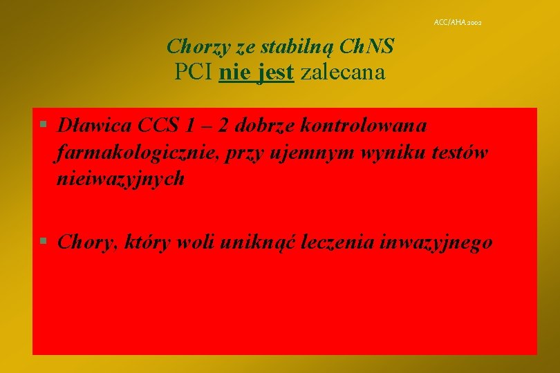 ACC/AHA 2002 Chorzy ze stabilną Ch. NS PCI nie jest zalecana § Dławica CCS