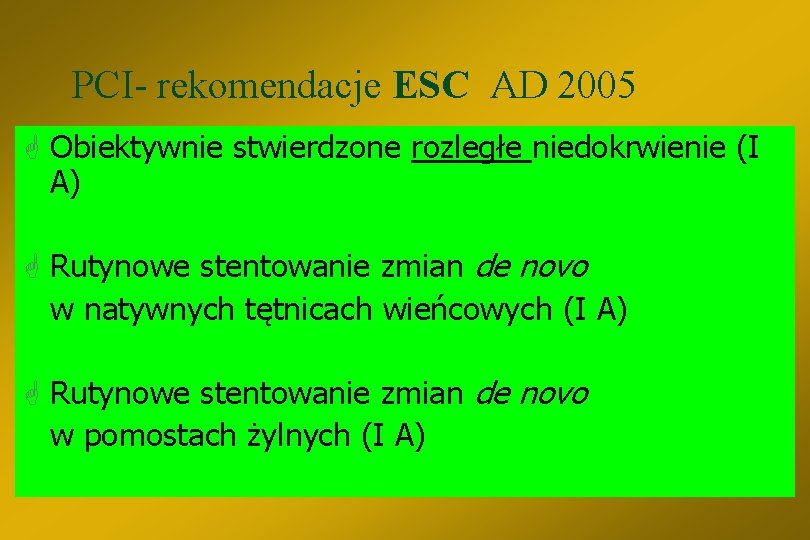 PCI- rekomendacje ESC AD 2005 G Obiektywnie stwierdzone rozległe niedokrwienie (I A) G Rutynowe