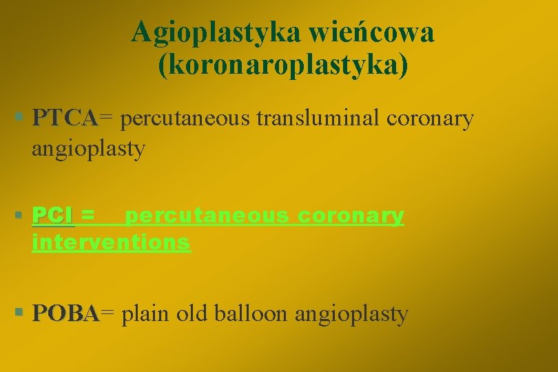 Agioplastyka wieńcowa (koronaroplastyka) § PTCA= PTCA percutaneous transluminal coronary angioplasty § PCI = percutaneous