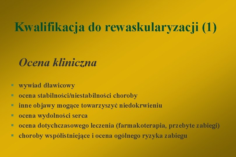 Kwalifikacja do rewaskularyzacji (1) Ocena kliniczna § § § wywiad dławicowy ocena stabilności/niestabilności choroby