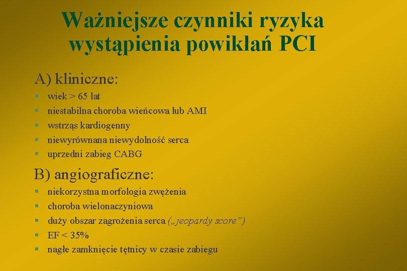 Ważniejsze czynniki ryzyka wystąpienia powikłań PCI A) kliniczne: § § § wiek > 65