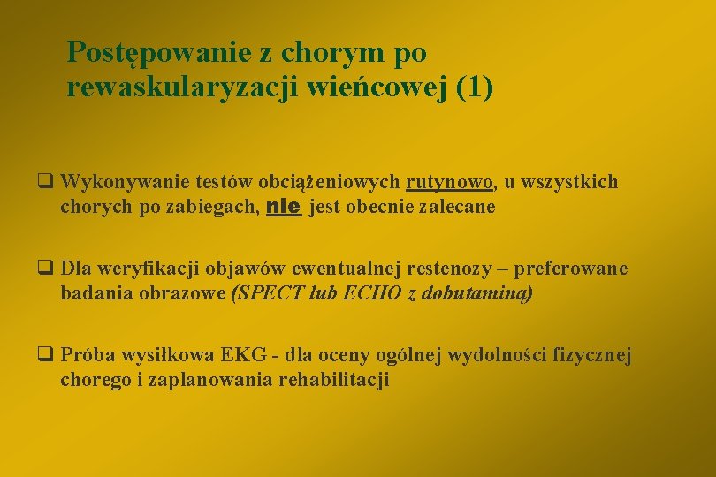 Postępowanie z chorym po rewaskularyzacji wieńcowej (1) q Wykonywanie testów obciążeniowych rutynowo, u wszystkich