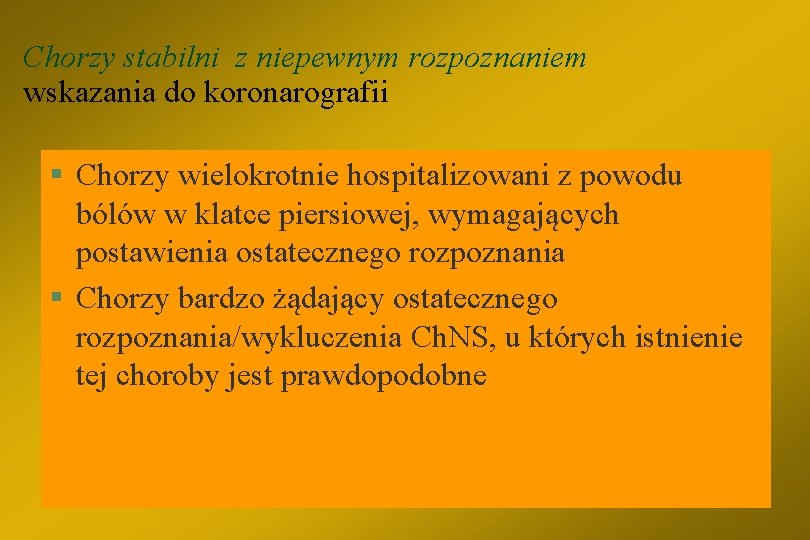 Chorzy stabilni z niepewnym rozpoznaniem wskazania do koronarografii § Chorzy wielokrotnie hospitalizowani z powodu
