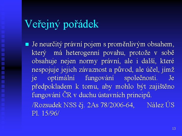 Veřejný pořádek n Je neurčitý právní pojem s proměnlivým obsahem, který má heterogenní povahu,
