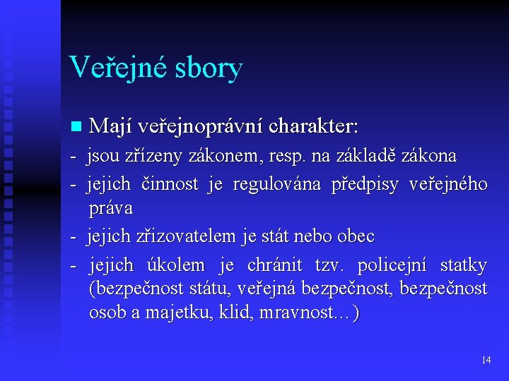 Veřejné sbory n Mají veřejnoprávní charakter: - jsou zřízeny zákonem, resp. na základě zákona