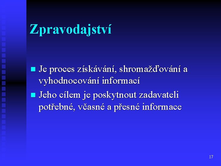 Zpravodajství Je proces získávání, shromažďování a vyhodnocování informací n Jeho cílem je poskytnout zadavateli