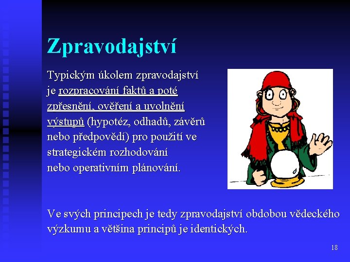 Zpravodajství Typickým úkolem zpravodajství je rozpracování faktů a poté zpřesnění, ověření a uvolnění výstupů