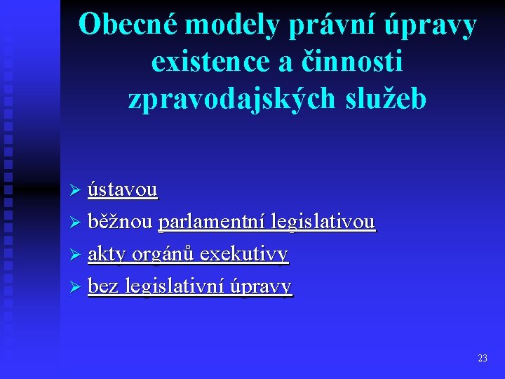 Obecné modely právní úpravy existence a činnosti zpravodajských služeb Ø ústavou Ø běžnou parlamentní