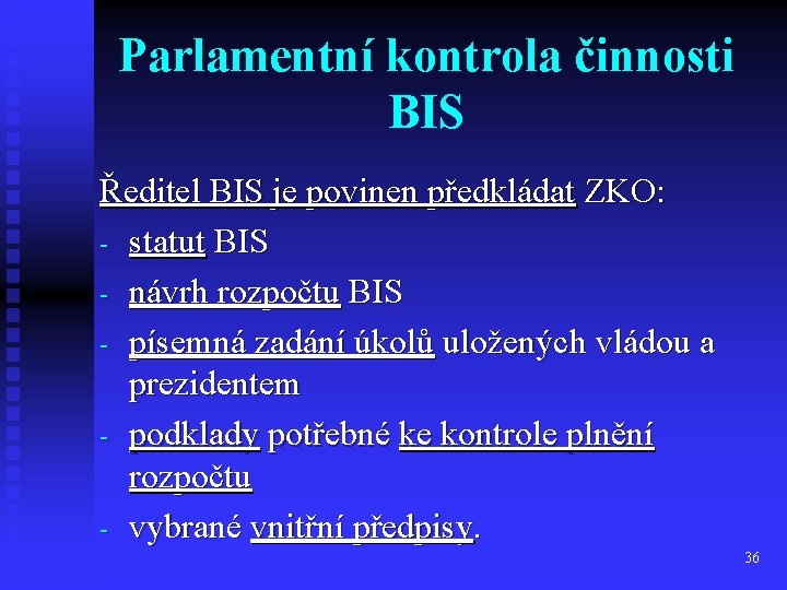 Parlamentní kontrola činnosti BIS Ředitel BIS je povinen předkládat ZKO: - statut BIS -