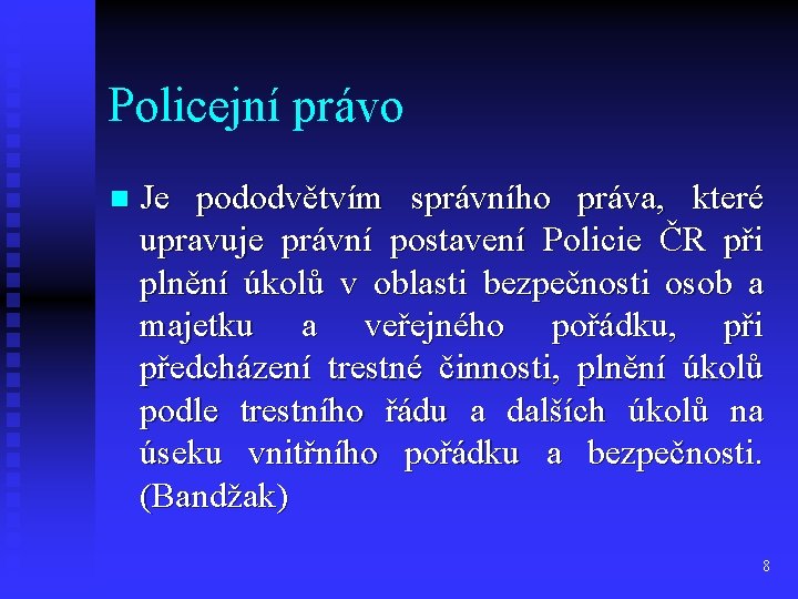 Policejní právo n Je pododvětvím správního práva, které upravuje právní postavení Policie ČR při