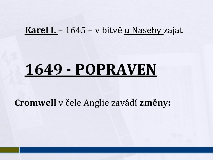 Karel I. – 1645 – v bitvě u Naseby zajat 1649 - POPRAVEN Cromwell