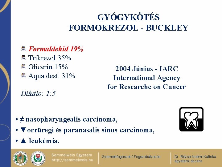 GYÓGYKÖTÉS FORMOKREZOL - BUCKLEY Formaldehid 19% Trikrezol 35% Glicerin 15% Aqua dest. 31% Dilutio: