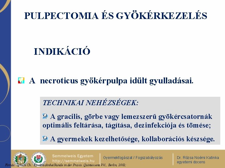 PULPECTOMIA ÉS GYÖKÉRKEZELÉS INDIKÁCIÓ A necroticus gyökérpulpa idült gyulladásai. TECHNIKAI NEHÉZSÉGEK: A gracilis, görbe