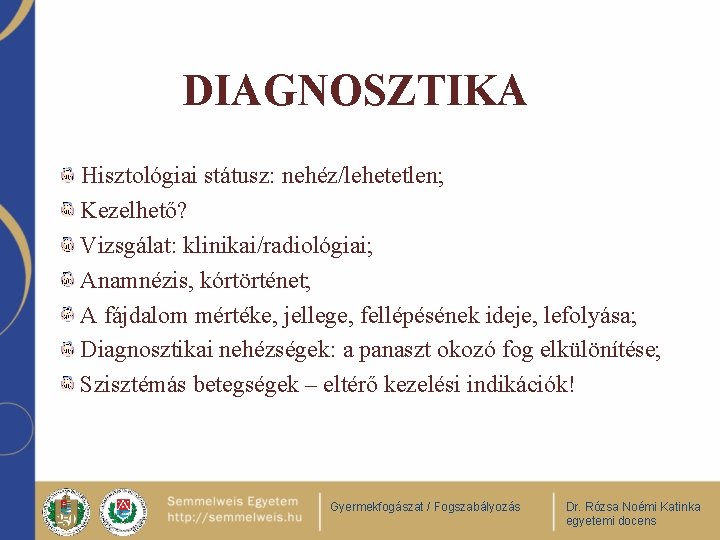 DIAGNOSZTIKA Hisztológiai státusz: nehéz/lehetetlen; Kezelhető? Vizsgálat: klinikai/radiológiai; Anamnézis, kórtörténet; A fájdalom mértéke, jellege, fellépésének