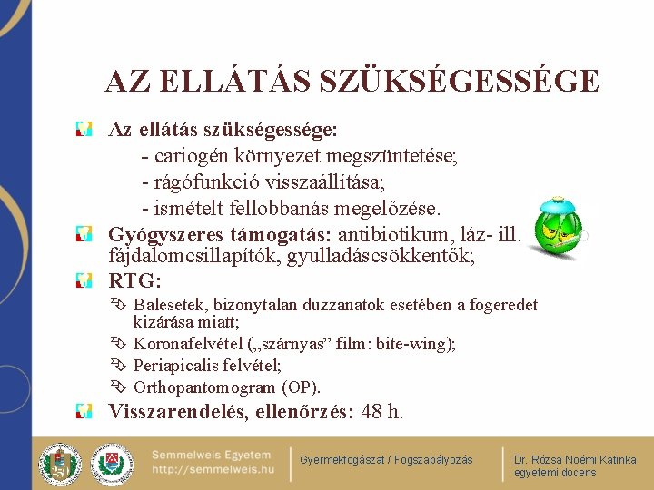 AZ ELLÁTÁS SZÜKSÉGESSÉGE Az ellátás szükségessége: - cariogén környezet megszüntetése; - rágófunkció visszaállítása; -