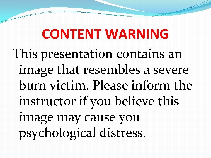 CONTENT WARNING This presentation contains an image that resembles a severe burn victim. Please
